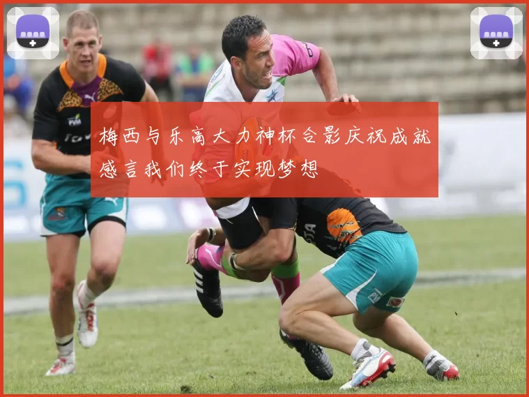 梅西与乐高大力神杯合影庆祝成就感言我们终于实现梦想