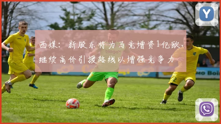 西媒：新股东将为马竞增资1亿欧，继续高价引援路线以增强竞争力
