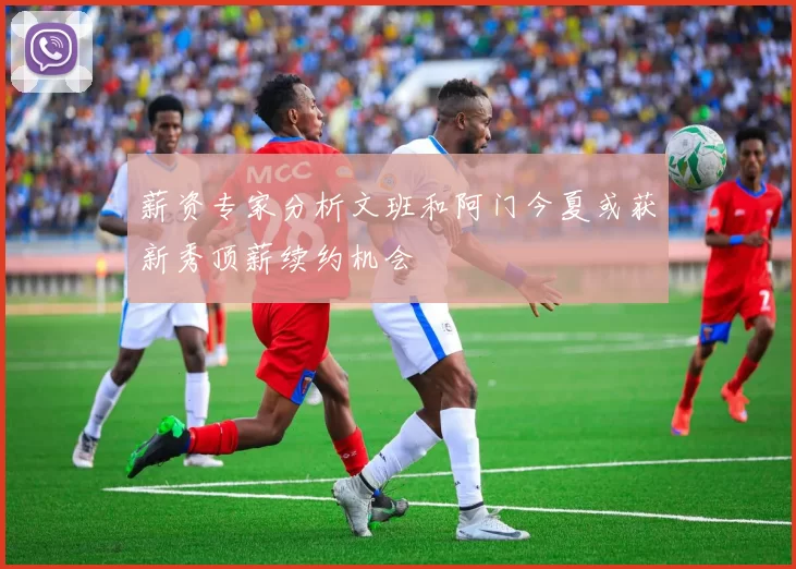 薪资专家分析文班和阿门今夏或获新秀顶薪续约机会
